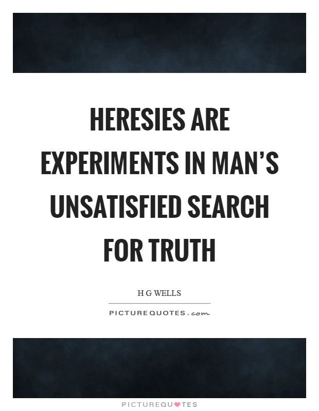 Heresies are experiments in man’s unsatisfied search for truth Picture Quote #1