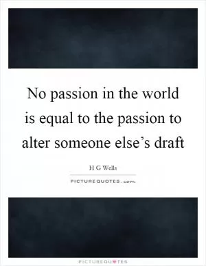 No passion in the world is equal to the passion to alter someone else’s draft Picture Quote #1