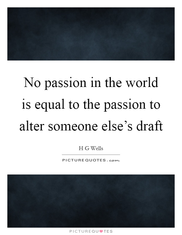 No passion in the world is equal to the passion to alter someone else's draft Picture Quote #1