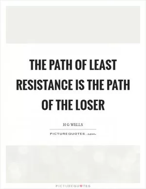The path of least resistance is the path of the loser Picture Quote #1