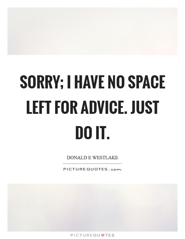 Sorry; I have no space left for advice. Just do it Picture Quote #1