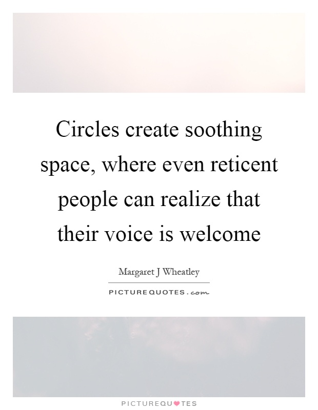 Circles create soothing space, where even reticent people can realize that their voice is welcome Picture Quote #1