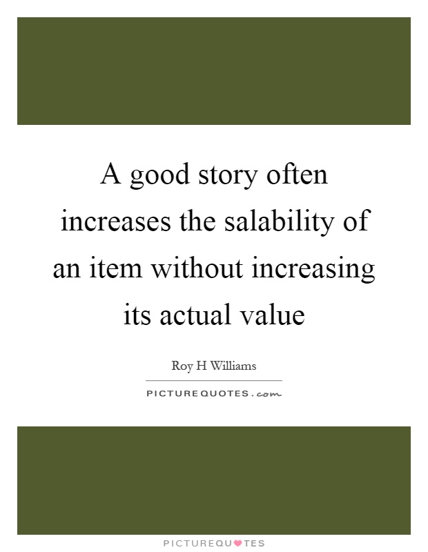 A good story often increases the salability of an item without increasing its actual value Picture Quote #1