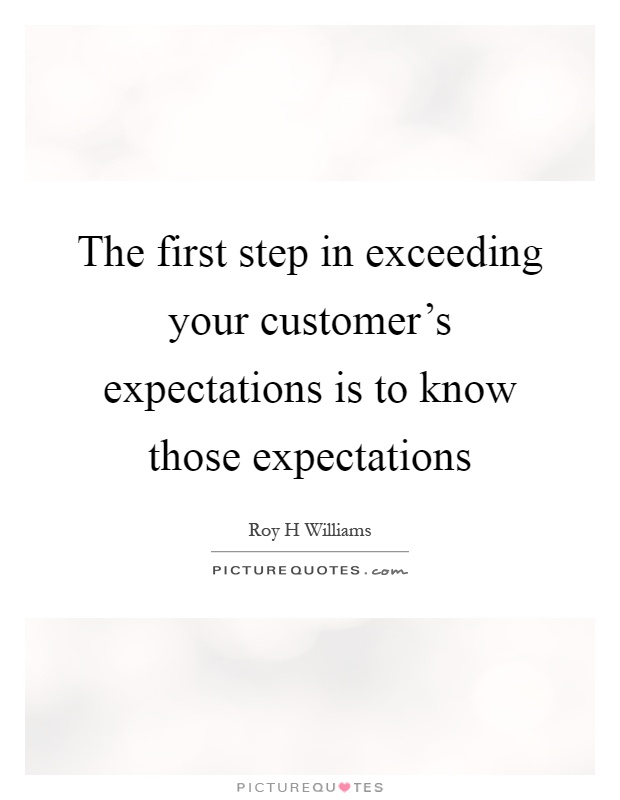 The first step in exceeding your customer's expectations is to know those expectations Picture Quote #1