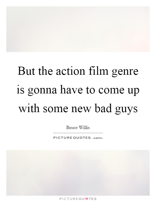 But the action film genre is gonna have to come up with some new bad guys Picture Quote #1