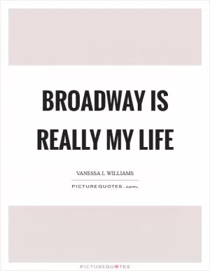 Broadway is really my life Picture Quote #1