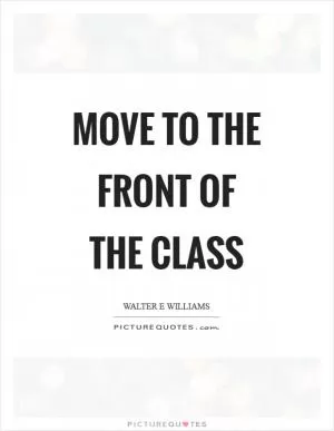 Move to the front of the class Picture Quote #1