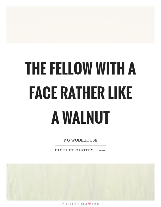 The fellow with a face rather like a walnut Picture Quote #1