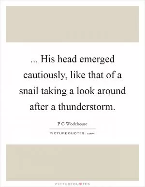 ... His head emerged cautiously, like that of a snail taking a look around after a thunderstorm Picture Quote #1