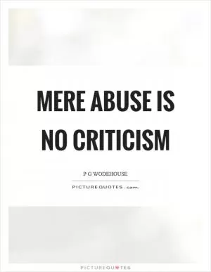 Mere abuse is no criticism Picture Quote #1