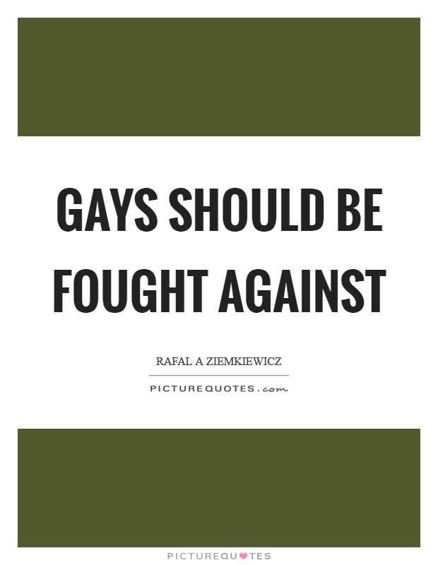 Gays should be fought against Picture Quote #1