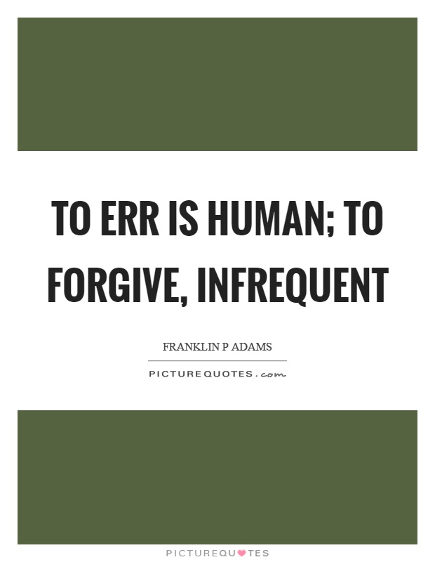 To err is human; to forgive, infrequent Picture Quote #1