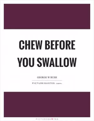 Chew before you swallow Picture Quote #1