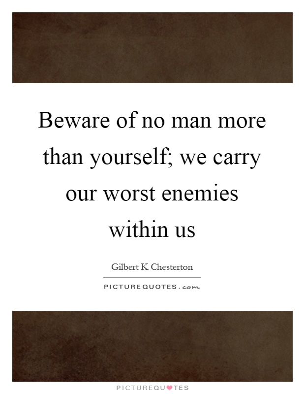 Beware of no man more than yourself; we carry our worst enemies within us Picture Quote #1