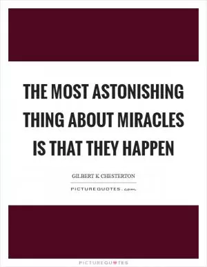 The most astonishing thing about miracles is that they happen Picture Quote #1
