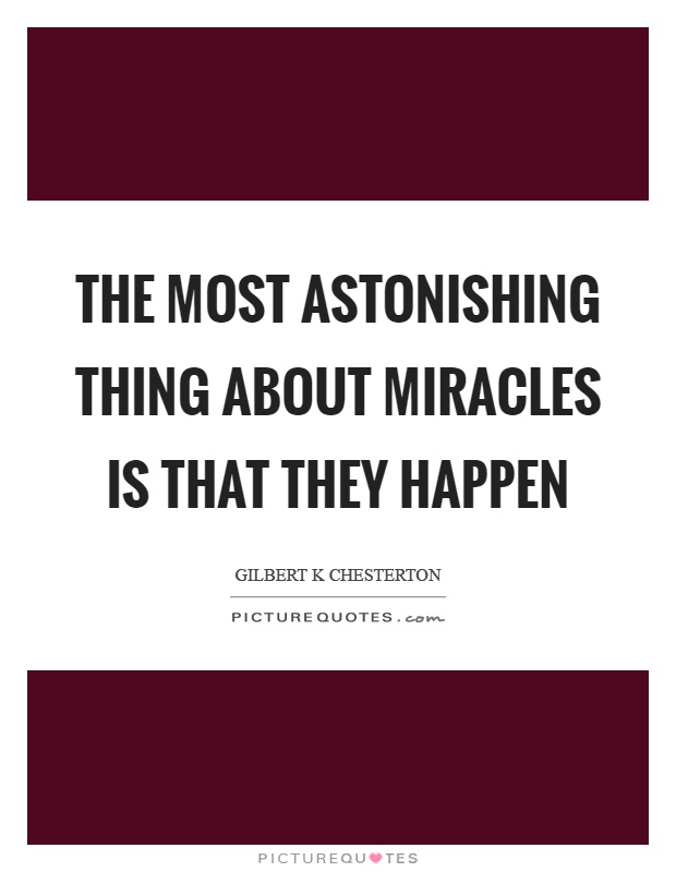 The most astonishing thing about miracles is that they happen Picture Quote #1