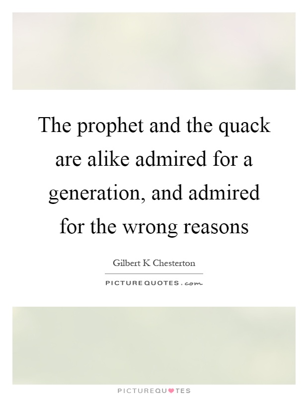 The prophet and the quack are alike admired for a generation, and admired for the wrong reasons Picture Quote #1