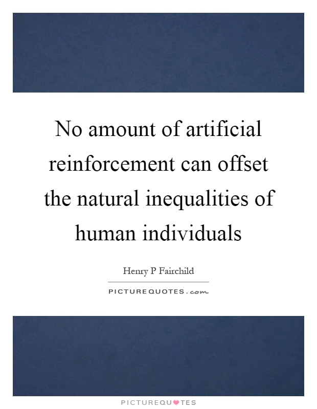 No amount of artificial reinforcement can offset the natural inequalities of human individuals Picture Quote #1