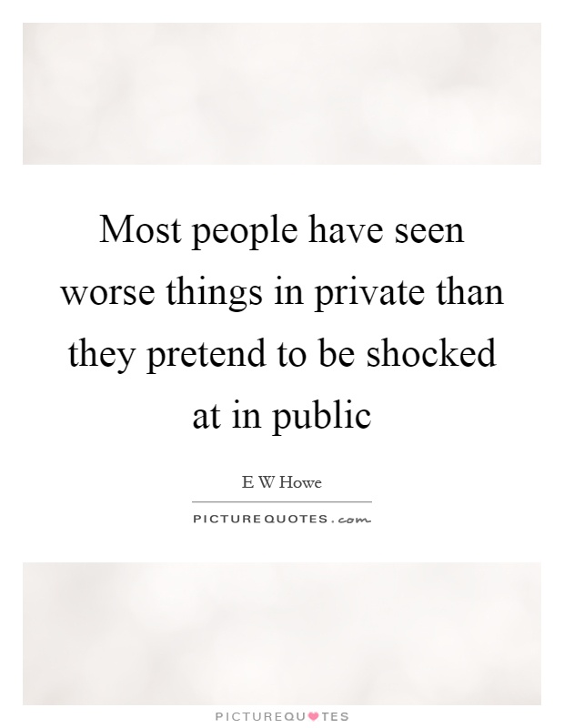 Most people have seen worse things in private than they pretend to be shocked at in public Picture Quote #1