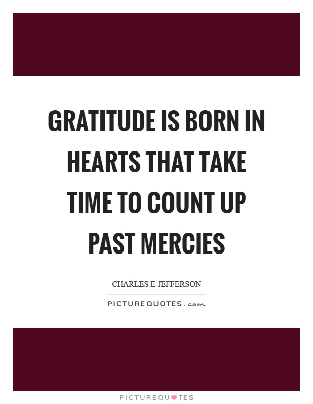 Gratitude is born in hearts that take time to count up past mercies Picture Quote #1