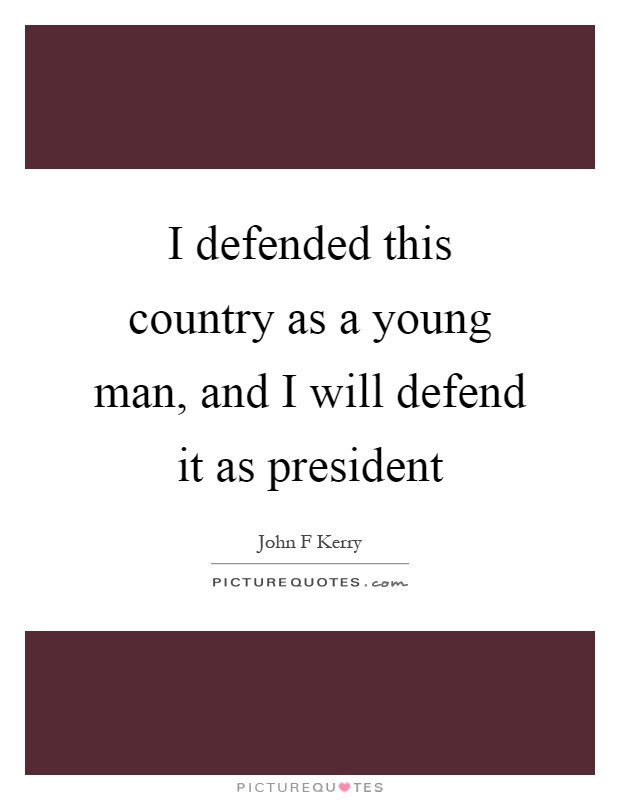 I defended this country as a young man, and I will defend it as president Picture Quote #1