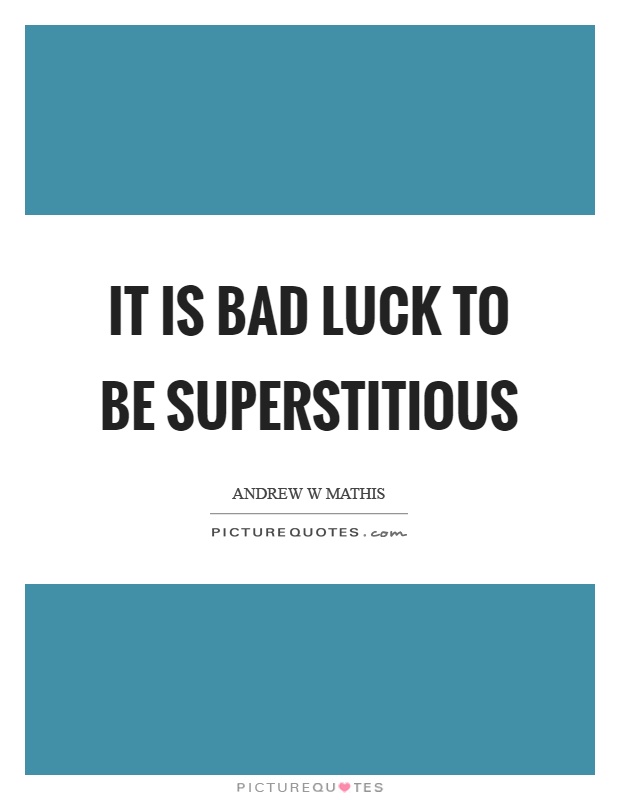 It is bad luck to be superstitious Picture Quote #1