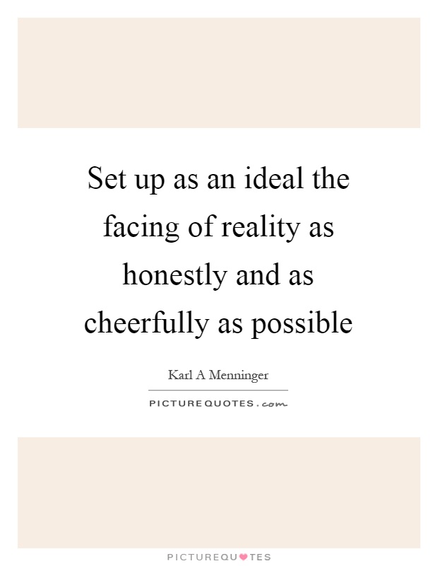 Set up as an ideal the facing of reality as honestly and as cheerfully as possible Picture Quote #1