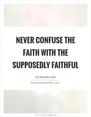 Never confuse the faith with the supposedly faithful Picture Quote #1