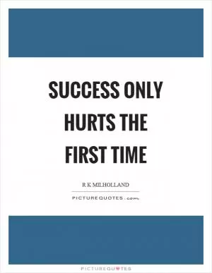 Success only hurts the first time Picture Quote #1