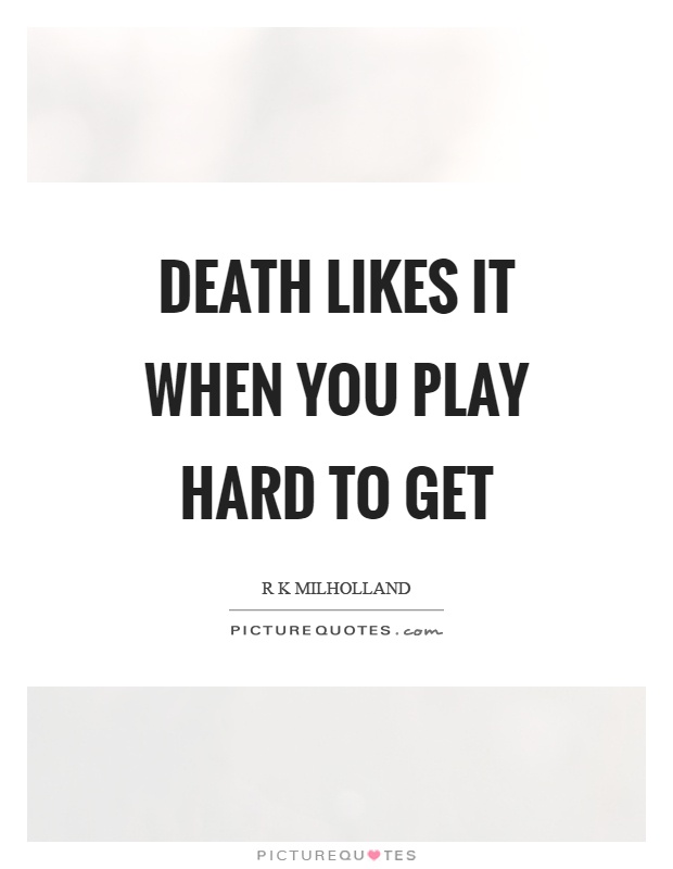 Death likes it when you play hard to get Picture Quote #1