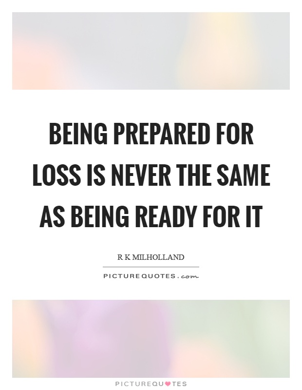 Being prepared for loss is never the same as being ready for it Picture Quote #1