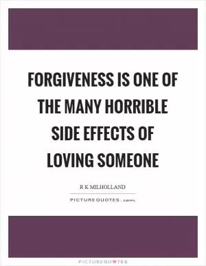 Forgiveness is one of the many horrible side effects of loving someone Picture Quote #1