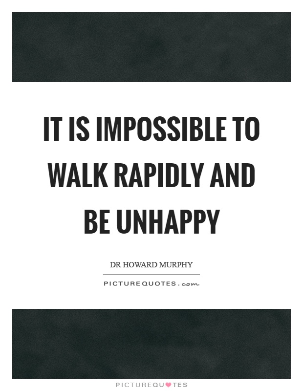 It is impossible to walk rapidly and be unhappy Picture Quote #1