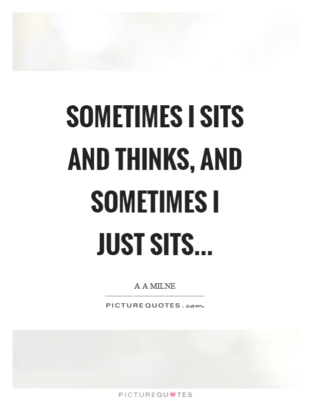 Sometimes I sits and thinks, and sometimes I just sits Picture Quote #1