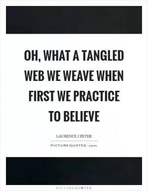 Oh, what a tangled web we weave when first we practice to believe Picture Quote #1