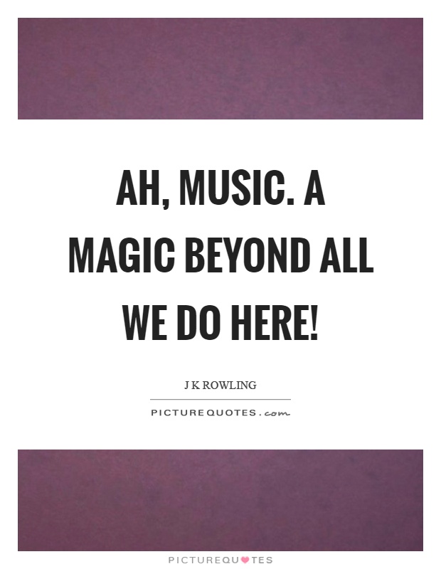 Ah, music. A magic beyond all we do here! Picture Quote #1