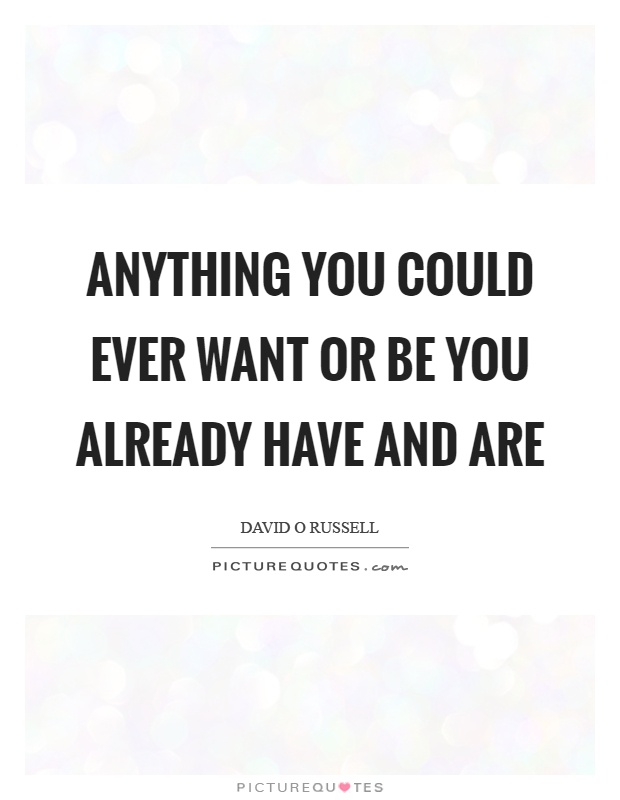 Anything you could ever want or be you already have and are Picture Quote #1