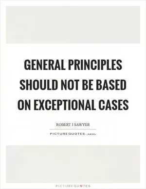 General principles should not be based on exceptional cases Picture Quote #1
