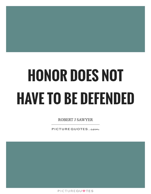 Honor does not have to be defended Picture Quote #1