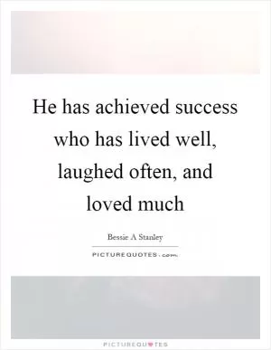 He has achieved success who has lived well, laughed often, and loved much Picture Quote #1