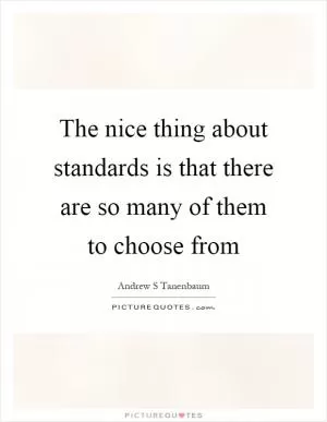 The nice thing about standards is that there are so many of them to choose from Picture Quote #1