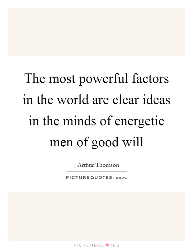 The most powerful factors in the world are clear ideas in the minds of energetic men of good will Picture Quote #1