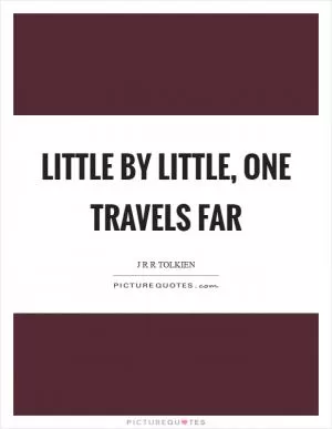 Little by little, one travels far Picture Quote #1
