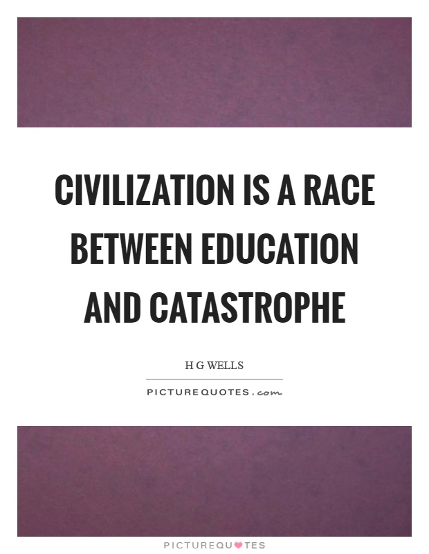 Civilization is a race between education and catastrophe Picture Quote #1