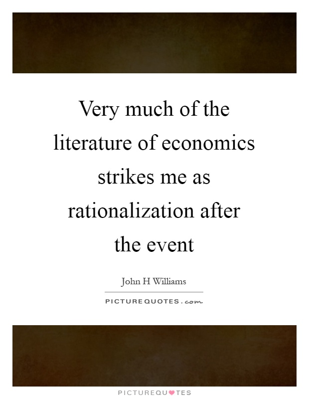 Very much of the literature of economics strikes me as rationalization after the event Picture Quote #1