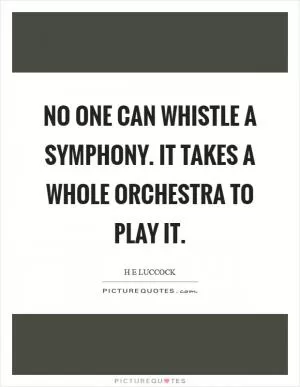 No one can whistle a symphony. It takes a whole orchestra to play it Picture Quote #1