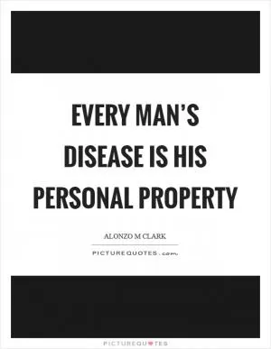 Every man’s disease is his personal property Picture Quote #1
