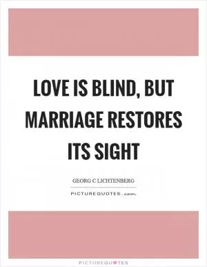 Love is blind, but marriage restores its sight Picture Quote #1