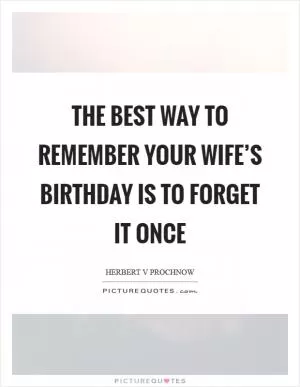 The best way to remember your wife’s birthday is to forget it once Picture Quote #1