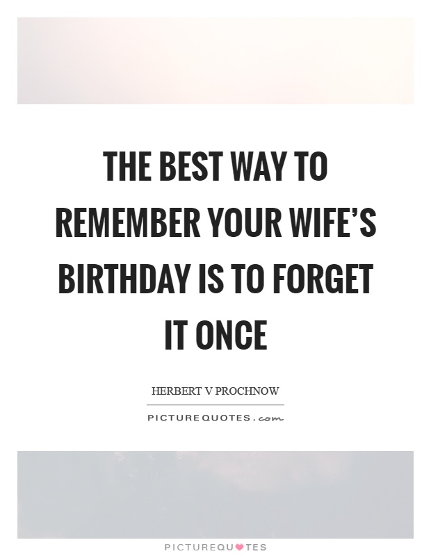 The best way to remember your wife's birthday is to forget it once Picture Quote #1